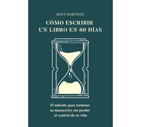 Cómo escribir un libro en 60 días: El método para terminar tu manuscrito sin perder el control de tu vida