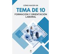 CÓMO ESCRIBIR UN TEMA DE 10 - OPOSICIONES DE FORMACIÓN Y ORIENTACIÓN LABORAL (FOL): Guía práctica para sacar la máxima nota en el tema escrito
