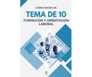 CÓMO ESCRIBIR UN TEMA DE 10 - OPOSICIONES DE FORMACIÓN Y ORIENTACIÓN LABORAL (FOL): Guía práctica para sacar la máxima nota en el tema escrito