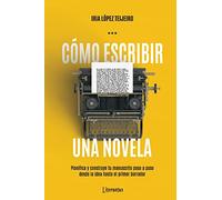 Cómo escribir una novela: Planifica tu manuscrito paso a paso, desde la idea hasta el primer borrador (Mejora tu escritura con Literautas)