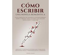 Cómo escribir una novela romántica: Guía completa de romance contemporáneo, dark y fantasy para autores que buscan emocionar y publicar