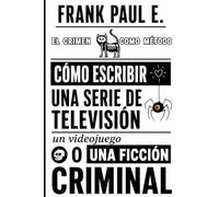 Cómo escribir una serie de TV, un videojuego o una novela TRUE CRIME: Storytelling, estructura narrativa, Viaje del Héroe y técnicas del crimen para crear historias inolvidables