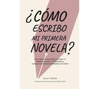 ¿Cómo escribo mi primera novela?: Guía paso a paso para escribir tu primera novela y terminarla, aunque no tengas experiencia ni ideas