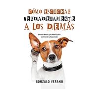 Cómo Escuchar Verdaderamente a los Demás: Efectivos Métodos para Poder Escuchar con Intención y Comprensión