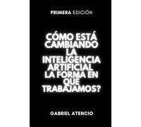 Cómo está cambiando la inteligencia artificial la forma en que trabajamos?: Una guía rápida para ayudarte a ser irremplazable