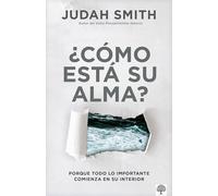¿Cómo Está Su Alma?: Porque Todo Lo Importante Comienza En Su Interior