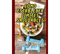 Cómo establecer límites saludables: Protege tu bienestar y relaciones con límites claros, manejando culpa y estrés