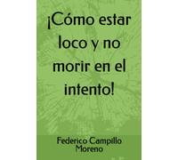 ¡Cómo estar loco y no morir en el intento!