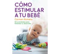 Cómo estimular a tu bebé: 50 actividades para fomentar su desarrollo (Embarazo, bebé y crianza)