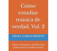 Cómo estudiar música de verdad, Vol. 2: Claves, estrategias y métodos para perfeccionar el estudio musical