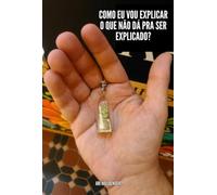 Como Eu Vou Explicar O Que Não Dá Pra Ser Explicado?