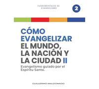Cómo Evangelizar el Mundo, la Nación y la Ciudad parte 2: Evangelismo guiado por el Espíritu Santo (Fundamentales de Evangelismo)