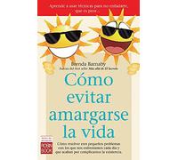 Cómo Evitar Amargarse La Vida. Cómo Resolver Esos Pequeños Problemas Con Los Que Nos Enfrentamos Cada Día Y Que Acaban Por Complicarnos La Existencia (Salud)