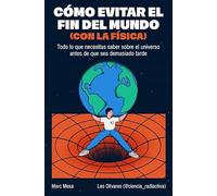Cómo evitar el fin del mundo (con la física): Todo lo que necesitas saber sobre el universo antes de que sea demasiado tarde (Somos B)