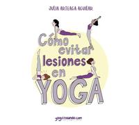Cómo evitar lesiones en yoga: Manual para prevenir destrozos en la esterilla