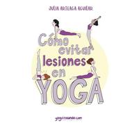 Cómo evitar lesiones en yoga: Manual para prevenir destrozos en la esterilla