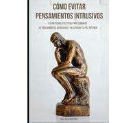 Cómo Evitar Pensamientos Intrusivos: Estrategias efectivas para librarte de pensamientos intrusivos y recuperar tu paz interior (Trastornos, Patologías y Salud Mental.)