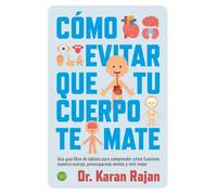 Como evitar que tu cuerpo te mate: Una guía libre de tabúes para comprender cómo funciona nuestro cuerpo, preocuparnos menos y vivir mejor. (VR)