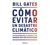 Cómo evitar un desastre climático: Las soluciones que ya tenemos y los avances que aún necesitamos (Best Seller)