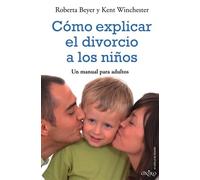 Cómo explicar el divorcio a los niños: Un manual para padres (El Niño y su Mundo)