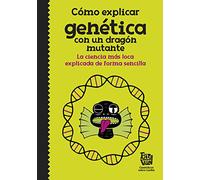 Cómo explicar genética con un dragón mutante: La ciencia más loca explicada de forma sencilla (No ficción ilustrados)