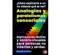 ¿Cómo explicarle a un no vidente qué es ver?: Analogías y paralelismos sensoriales: explicaciones táctiles y sonoro-visuales para personas no videntes y sordas.