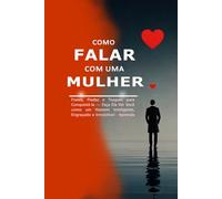 Como Falar com uma Mulher: Frases, Piadas e Truques para Conquistá-la - Faça Ela Ver Você como um Homem Inteligente, Engraçado e Irresistível - Aprenda a Conversar, Seduzir