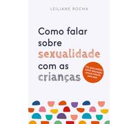 COMO FALAR SOBRE SEXUALIDADE COM AS CRIANÇAS UM GUIA PRÁTICO DE EDUCAÇÃO SEXUAL INFANTIL PARA PAIS