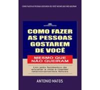 Como Fazer As Pessoas Gostarem De Você Mesmo Que Não Queiram (ebook)
