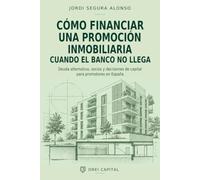 Cómo financiar una promoción inmobiliaria cuando el banco no llega: Deuda alternativa, socios y decisiones de capital para promotores en España