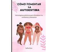 CÓMO FOMENTAR LA AUTOESTIMA: Estrategias prácticas para fortalecer tu confianza y bienestar