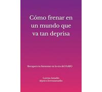 Cómo frenar en un mundo que va tan deprisa: Recupera tu bienestar en la era del FoMO