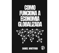 Como Funciona a Economia Globalizada: Comércio Internacional, Cadeias Produtivas, Distribuição de Renda e Disputas Geoeconômicas (Fundamentos da Economia Contemporânea)