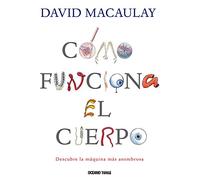 Cómo funciona el cuerpo: Descubre la máquina más asombrosa