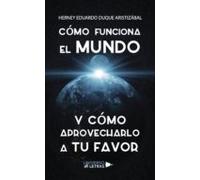 Cómo Funciona El Mundo Y Cómo Aprovecharlo A Tu Favor