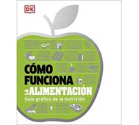 Como funciona la alimentacion: Guía gráfica de la nutrición (Cómo funciona)