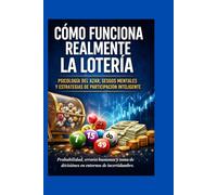 Cómo funciona realmente la lotería Psicología del azar, probabilidad y errores que todos cometen: Guía clara sobre sesgos mentales, estrategias sin mitos, decisiones inteligentes en juegos de loterias