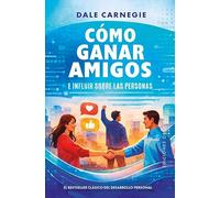 CÓMO GANAR AMIGOS E INFLUIR SOBRE LAS PERSONAS: El Betseller Clásico del Desarrollo Personal (Éxito)