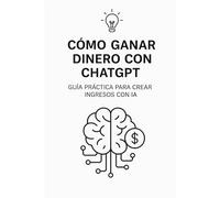Como Ganar dinero con ChatGPT: Guía práctica para generar ingresos.