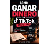 Cómo ganar dinero con TikTok desde cero: Guía práctica para crear contenido, crecer y monetizar sin promesas falsas
