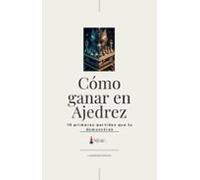Cómo Ganar En Ajedrez : (10 Primeras Partidas Que Lo Demuestran) (eboo