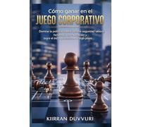 Cómo ganar en el juego corporativo: Domine la política laboral, genere seguridad laboral, fortalezca su reputación y logre el éxito profesional a largo plazo. (The Ultimate Financial Mastery)