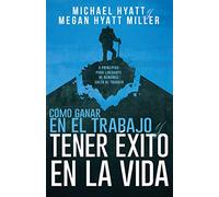 Cómo Ganar En El Trabajo Y Tener Éxito En La Vida: 5 Principios Para Liberarte de Rendirle Culto Al Trabajo (Spanish Language Edition, Win at Work and