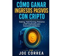 Cómo Ganar Ingresos Pasivos con Cripto: Staking, Yield Farming, Préstamos y DeFi Explicados para Inversores Cotidianos: 6 (Academia de Riqueza Cripto)