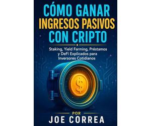 Cómo Ganar Ingresos Pasivos con Cripto: Staking, Yield Farming, Préstamos y DeFi Explicados para Inversores Cotidianos: 6 (Academia de Riqueza Cripto)