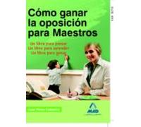 Como Ganar La Oposicion Para Maestros: Un Libro Para Pensar Un L Ibro