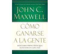 como ganarse a la gente: descubra principios que funcionan cada vez