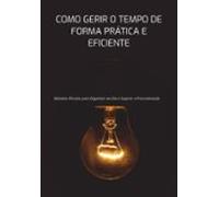 Como Gerir O Tempo De Forma Prática E Eficiente (ebook)