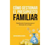 Cómo Gestionar el Presupuesto Familiar: Planificación Financiera para el Bienestar de tu Hogar
