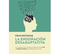Cómo gestionar la ensoñación desadaptativa: Un cuaderno de trabajo con ejercicios de TCC y Terapia Gestalt, habilidades y técnicas